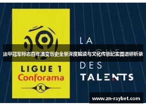 法甲冠军标志百年演变历史全景深度解读与文化传承纪实图谱研析录