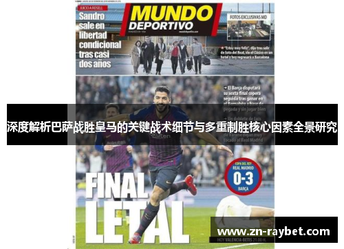 深度解析巴萨战胜皇马的关键战术细节与多重制胜核心因素全景研究