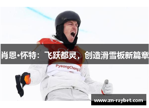 肖恩·怀特：飞跃都灵，创造滑雪板新篇章