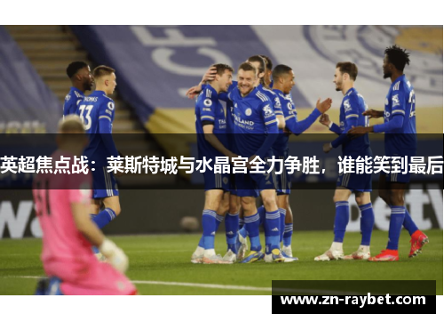 英超焦点战：莱斯特城与水晶宫全力争胜，谁能笑到最后