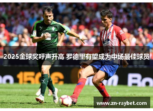 2025金球奖呼声升高 罗德里有望成为中场最佳球员