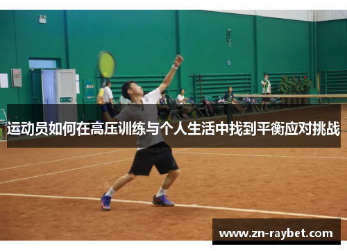 运动员如何在高压训练与个人生活中找到平衡应对挑战